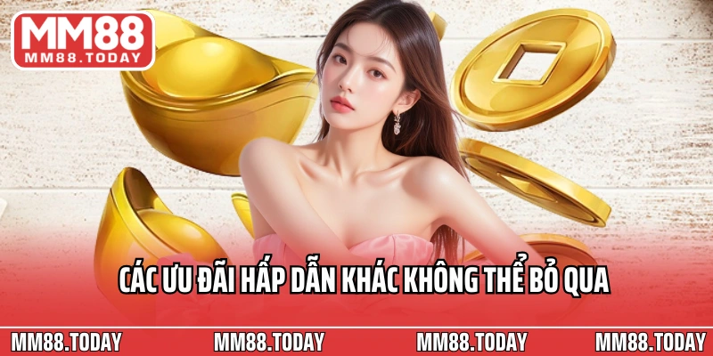 Các ưu đãi hấp dẫn khác không thể bỏ qua