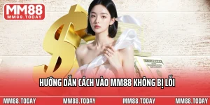 Hướng Dẫn Cách Vào MM88 Không Bị Lỗi Chỉ Trong 30 Giây