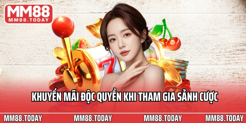 Khuyến mãi độc quyền khi tham gia sảnh cược
